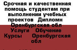 Срочная и качественная помощь студентам при выполнении учебных проектов. Дипломн - Оренбургская обл. Услуги » Обучение. Курсы   . Оренбургская обл.